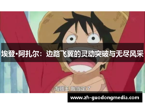 埃登·阿扎尔：边路飞翼的灵动突破与无尽风采