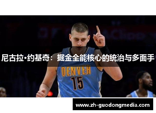 尼古拉·约基奇：掘金全能核心的统治与多面手