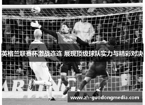 英格兰联赛杯激战连连 展现顶级球队实力与精彩对决