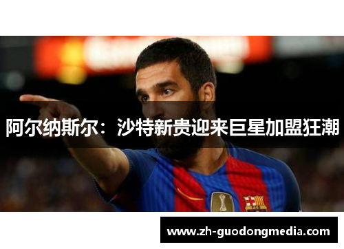 阿尔纳斯尔：沙特新贵迎来巨星加盟狂潮