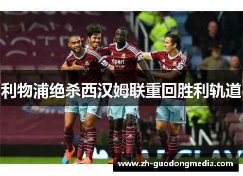 利物浦绝杀西汉姆联重回胜利轨道